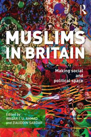 Muslims in Britain: Making Social and Political Space de Waqar Ahmad