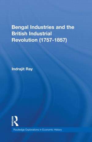 Bengal Industries and the British Industrial Revolution (1757-1857) de Indrajit Ray