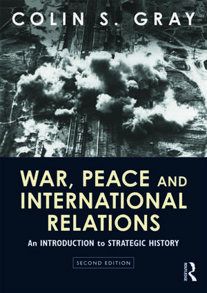 War, Peace and International Relations: An introduction to strategic history de Colin Gray