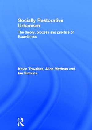 Socially Restorative Urbanism: The theory, process and practice of Experiemics de Kevin Thwaites