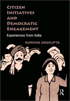 Citizen Initiatives and Democratic Engagement: Experiences from India de Sumona DasGupta