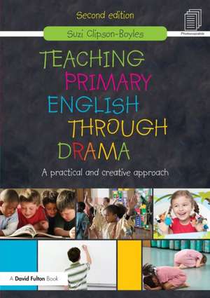 Teaching Primary English through Drama: A practical and creative Approach de Suzi Clipson-Boyles