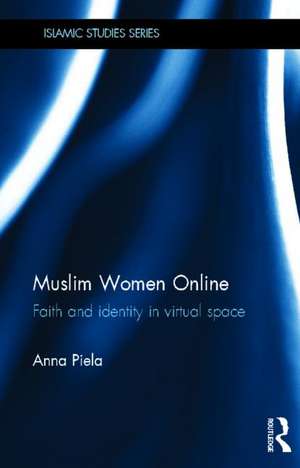 Muslim Women Online: Faith and Identity in Virtual Space de Anna Piela