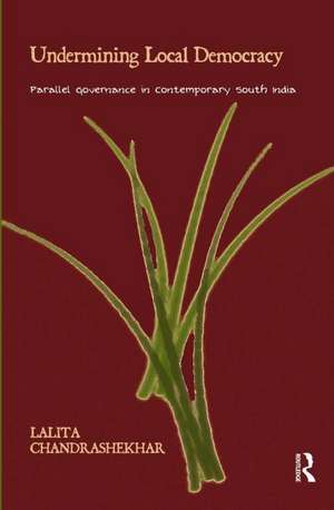 Undermining Local Democracy: Parallel Governance in Contemporary South India de Lalita Chandrashekhar