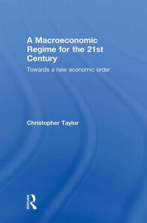 A Macroeconomic Regime for the 21st Century: Towards a New Economic Order de Christopher Taylor