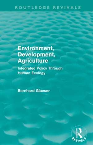 Environment, Development, Agriculture: Integrated Policy Through Human Ecology de Bernhard Glaeser