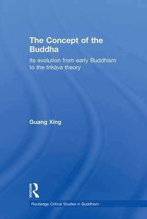 The Concept of the Buddha: Its Evolution from Early Buddhism to the Trikaya Theory de Guang Xing