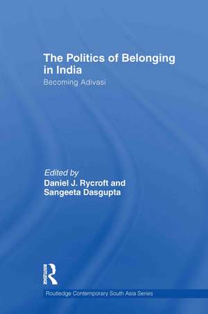 The Politics of Belonging in India: Becoming Adivasi de Daniel J. Rycroft