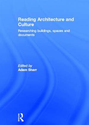 Reading Architecture and Culture: Researching Buildings, Spaces and Documents de Adam Sharr