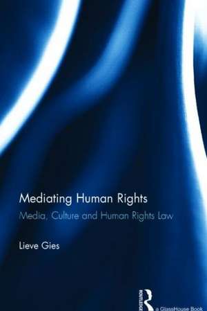 Mediating Human Rights: Media, Culture and Human Rights Law de Lieve Gies