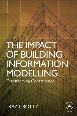 The Impact of Building Information Modelling: Transforming Construction de Ray Crotty