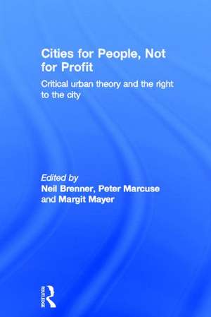 Cities for People, Not for Profit: Critical Urban Theory and the Right to the City de Neil Brenner