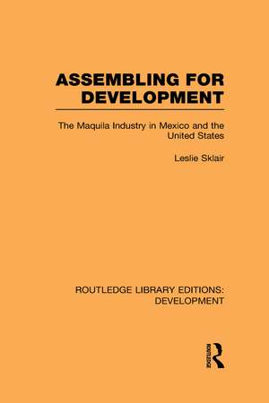 Assembling for Development: The Maquila Industry in Mexico and the United States de Leslie Sklair