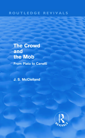 The Crowd and the Mob (Routledge Revivals): From Plato to Canetti de J. S. McClelland