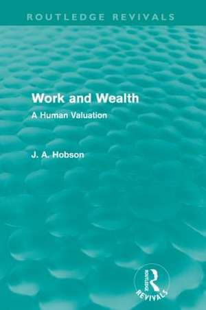 Work and Wealth (Routledge Revivals): A Human Valuation de J. A. Hobson