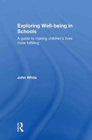 Exploring Well-Being in Schools: A Guide to Making Children's Lives more Fulfilling de John Peter White