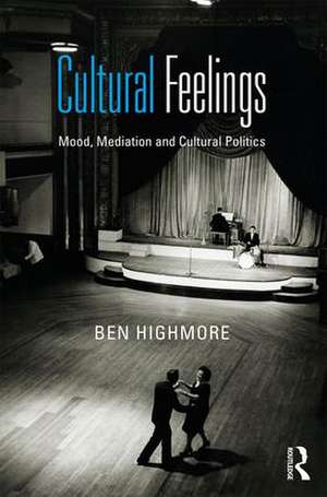 Cultural Feelings: Mood, Mediation and Cultural Politics de Ben Highmore