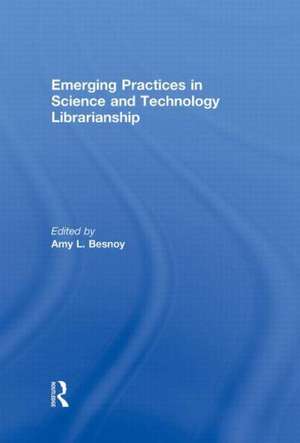 Emerging Practices in Science and Technology Librarianship de Amy Besnoy