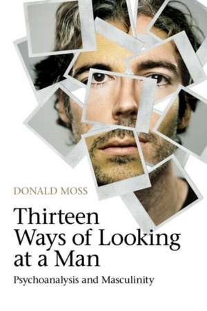 Thirteen Ways of Looking at a Man: Psychoanalysis and Masculinity de Donald Moss