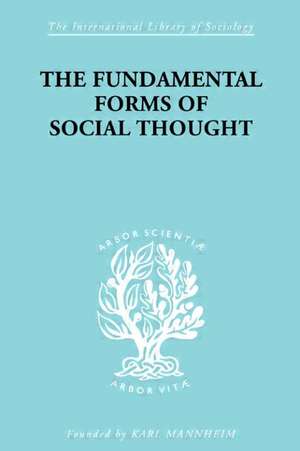 The Fundamental Forms of Social Thought: An Essay in Aid of Deeper Understanding of History of Ideas de Werner Stark