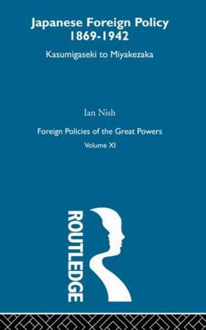 Japanese Foreign Policy 1869-1942: Kasumigaseki to Miyakezaka de Ian Nish