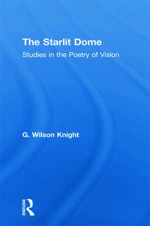 The Starlight Dome: Studies in the Poetry of Vision de Wilson G. Knight