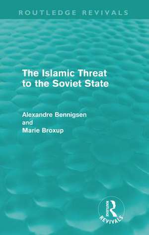 The Islamic Threat to the Soviet State (Routledge Revivals) de Alexandre Bennigsen