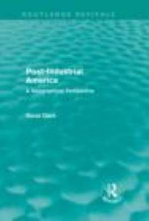 Post-Industrial America (Routledge Revivals): A Geographical Perspective de David Clark