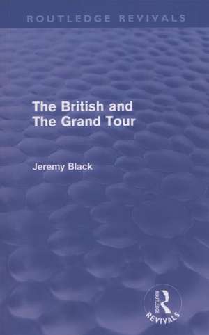 The British and the Grand Tour (Routledge Revivals) de Jeremy Black