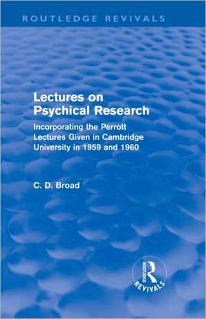 Lectures on Psychical Research (Routledge Revivals): Incorporating the Perrott Lectures Given in Cambridge University in 1959 and 1960 de C. D. Broad