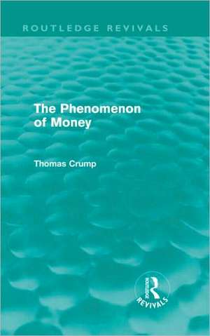 The Phenomenon of Money (Routledge Revivals) de Thomas Crump