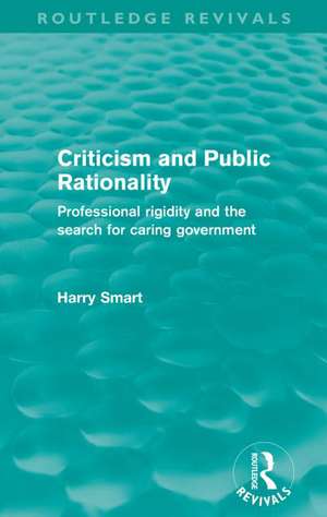 Criticism and Public Rationality: Professional Rigidity and the Search for Caring Government de Harry W. Smart