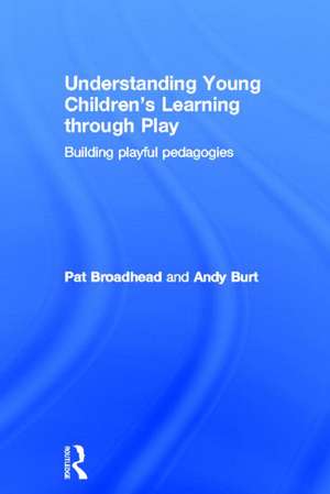 Understanding Young Children's Learning through Play: Building playful pedagogies de Pat Broadhead