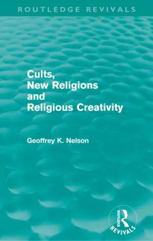 Cults, New Religions and Religious Creativity de Geoffrey Nelson