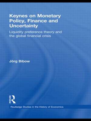 Keynes on Monetary Policy, Finance and Uncertainty: Liquidity Preference Theory and the Global Financial Crisis de Jorg Bibow