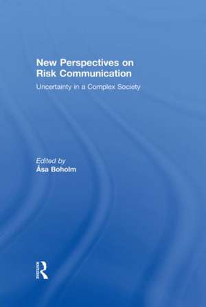 New Perspectives on Risk Communication: Uncertainty in a Complex Society de Asa Boholm