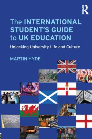 The International Student's Guide to UK Education: Unlocking University Life and Culture de Martin Hyde