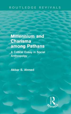 Millennium and Charisma Among Pathans (Routledge Revivals): A Critical Essay in Social Anthropology de Akbar Ahmed