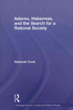 Adorno, Habermas and the Search for a Rational Society de Deborah Cook