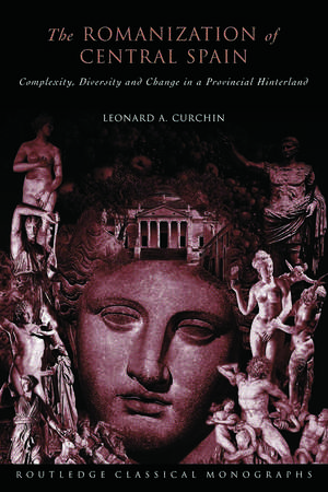 The Romanization of Central Spain: Complexity, Diversity and Change in a Provincial Hinterland de Leonard A. Curchin