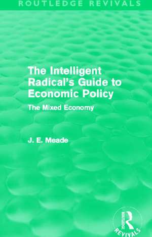 The Intelligent Radical's Guide to Economic Policy (Routledge Revivals): The Mixed Economy de James E. Meade