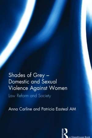 Shades of Grey - Domestic and Sexual Violence Against Women: Law Reform and Society de Anna Carline