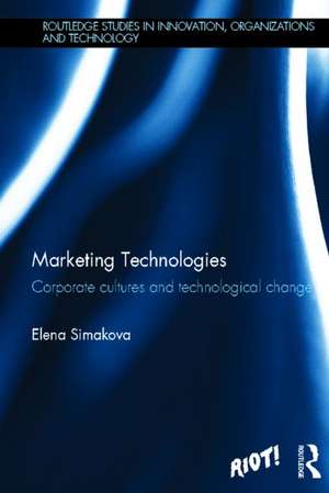 Marketing Technologies: Corporate Cultures and Technological Change de Elena Simakova