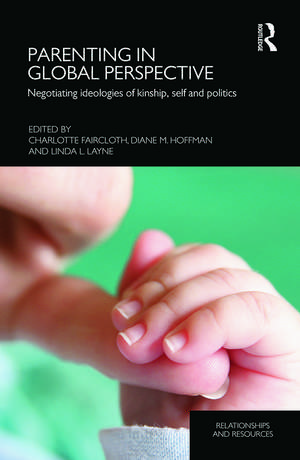 Parenting in Global Perspective: Negotiating Ideologies of Kinship, Self and Politics de Charlotte Faircloth