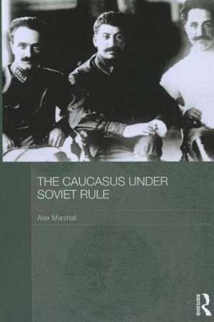 The Caucasus Under Soviet Rule de Alex Marshall