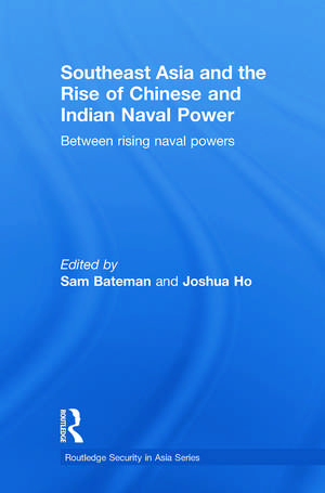 Southeast Asia and the Rise of Chinese and Indian Naval Power: Between Rising Naval Powers de Sam Bateman