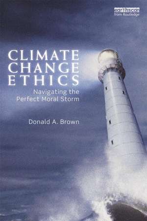 Climate Change Ethics: Navigating the Perfect Moral Storm de Donald Brown