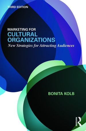 Marketing for Cultural Organizations: New Strategies for Attracting Audiences - third edition de Bonita M. Kolb