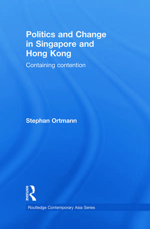 Politics and Change in Singapore and Hong Kong: Containing Contention de Stephan Ortmann