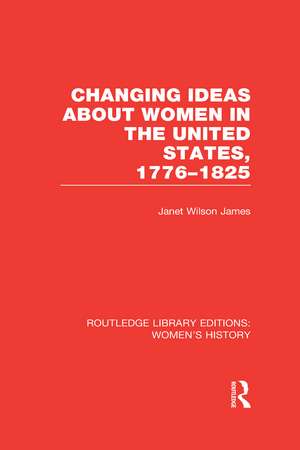 Changing Ideas about Women in the United States, 1776-1825 de Janet Wilson James